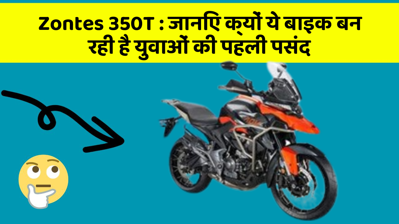 Zontes 350T: जानिए क्यों ये बाइक बन रही है युवाओं की पहली पसंद