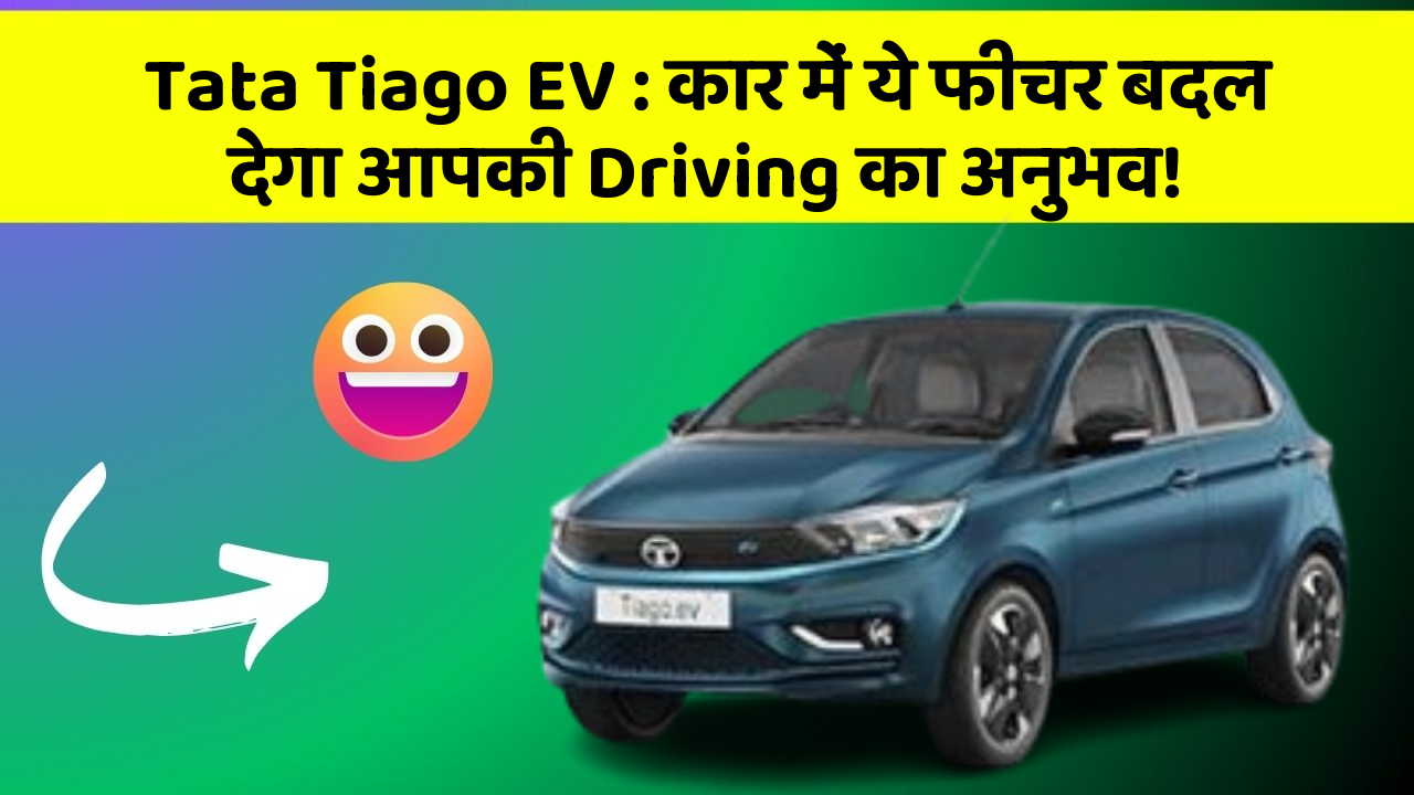Tata Tiago EV: कार में ये फीचर बदल देगा आपकी Driving का अनुभव!
