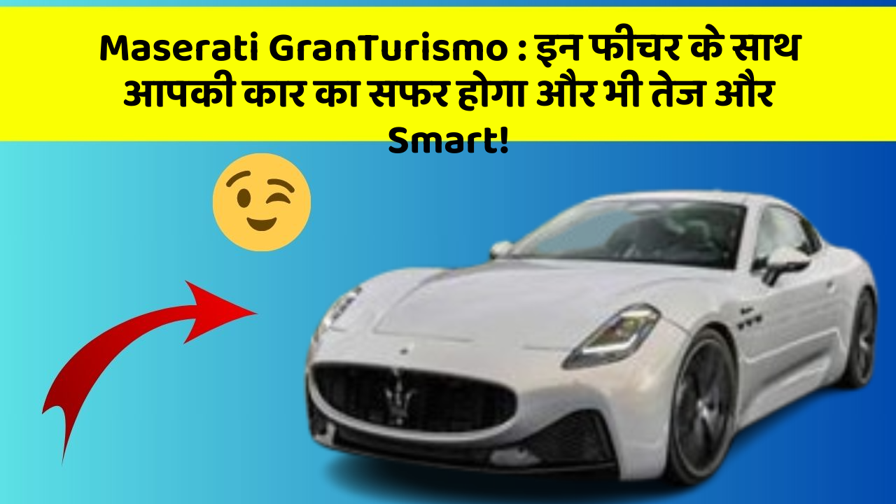 Maserati GranTurismo: इन फीचर के साथ आपकी कार का सफर होगा और भी तेज और Smart!