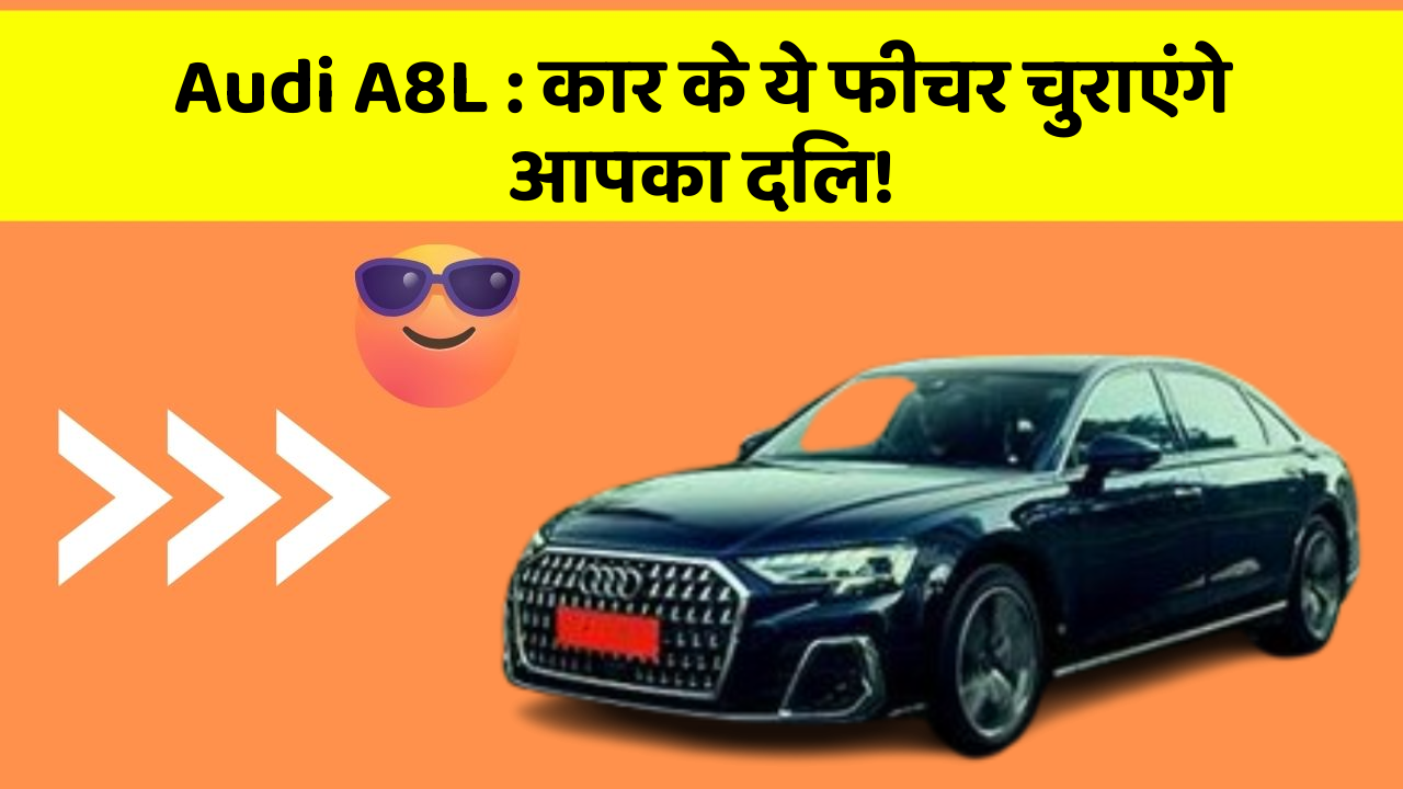 Audi A8L: कार के ये फीचर चुराएंगे आपका दिल!
