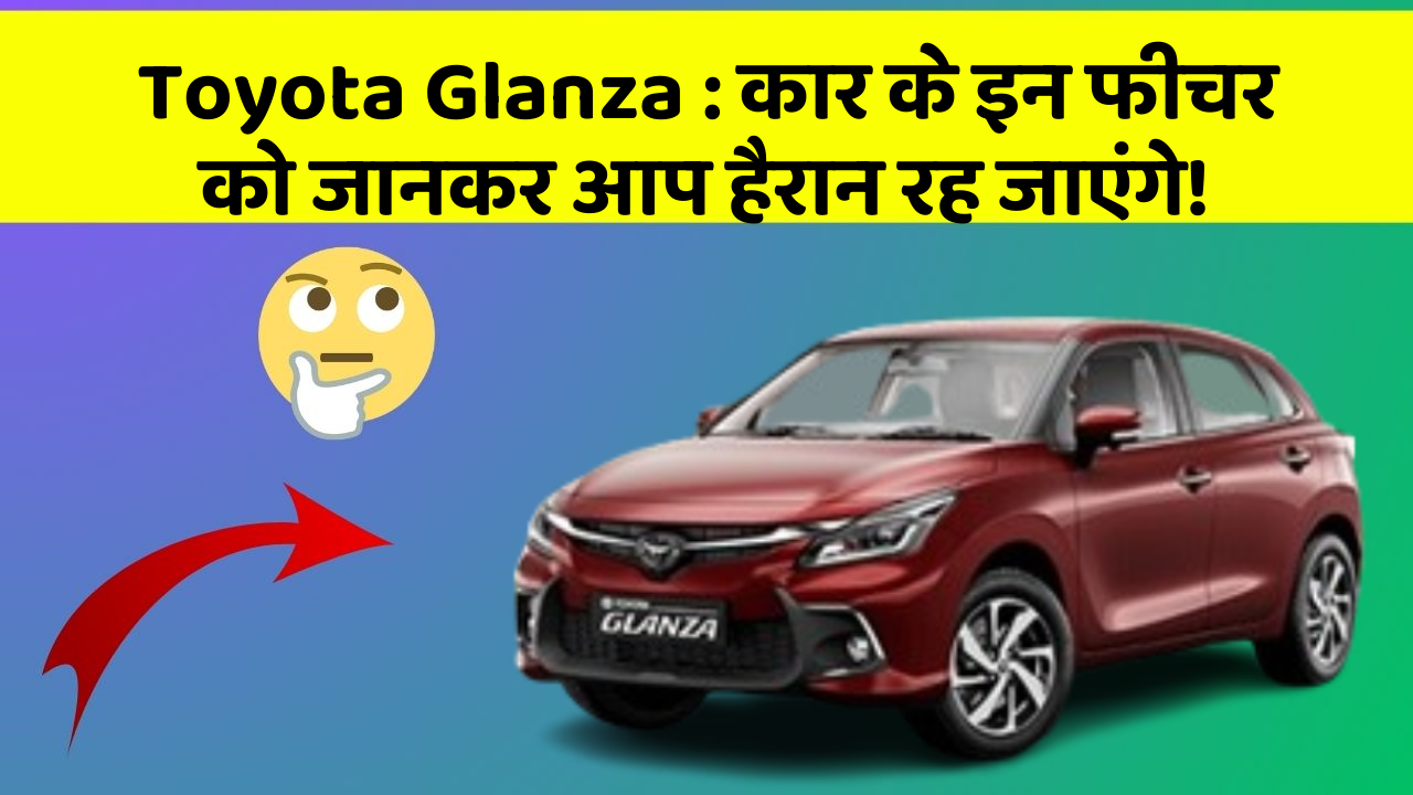 Toyota Glanza : कार के इन फीचर को जानकर आप हैरान रह जाएंगे!