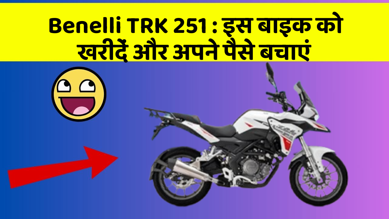 Benelli TRK 251 : इस बाइक को खरीदें और अपने पैसे बचाएं