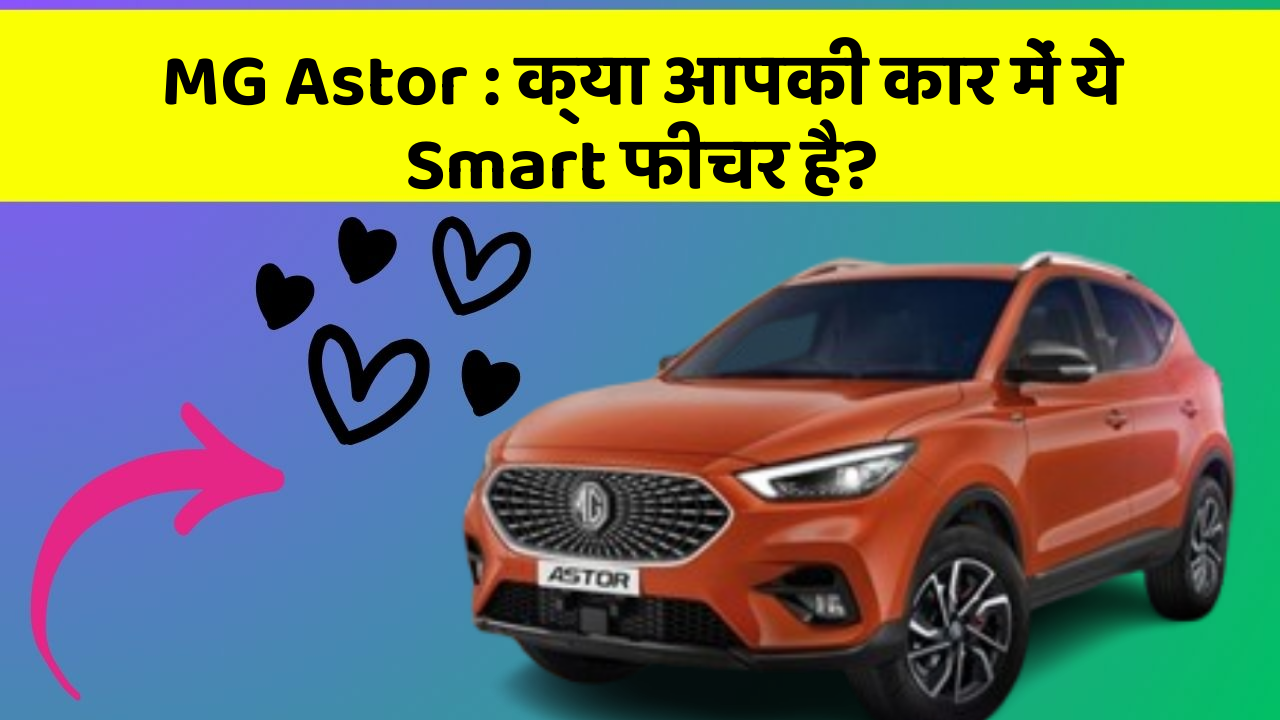 MG Astor: क्या आपकी कार में ये Smart फीचर है?