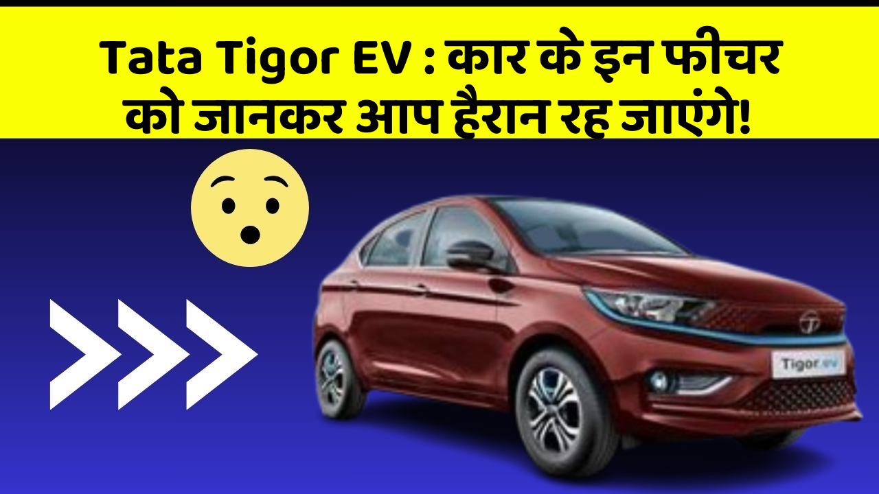 Tata Tigor EV: कार के इन फीचर को जानकर आप हैरान रह जाएंगे!