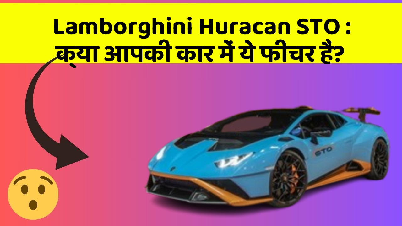 Lamborghini Huracan STO: क्या आपकी कार में ये फीचर हैं?