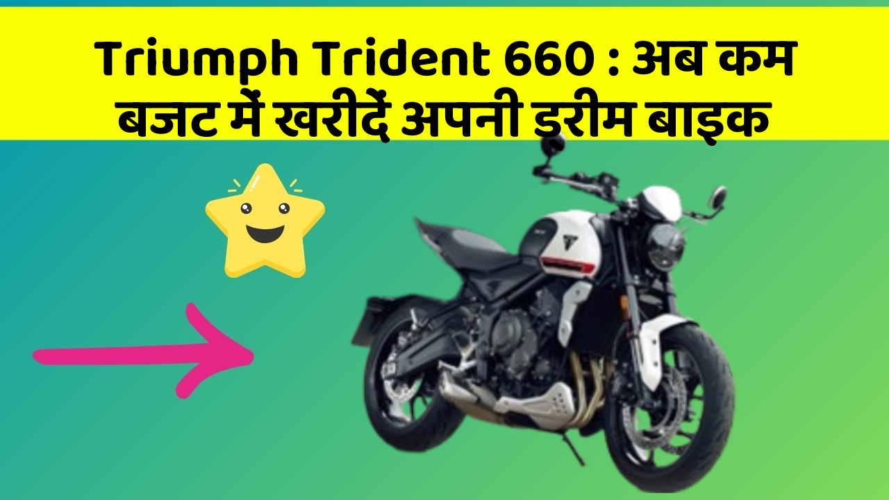 Triumph Trident 660 : अब कम बजट में खरीदें अपनी ड्रीम बाइक