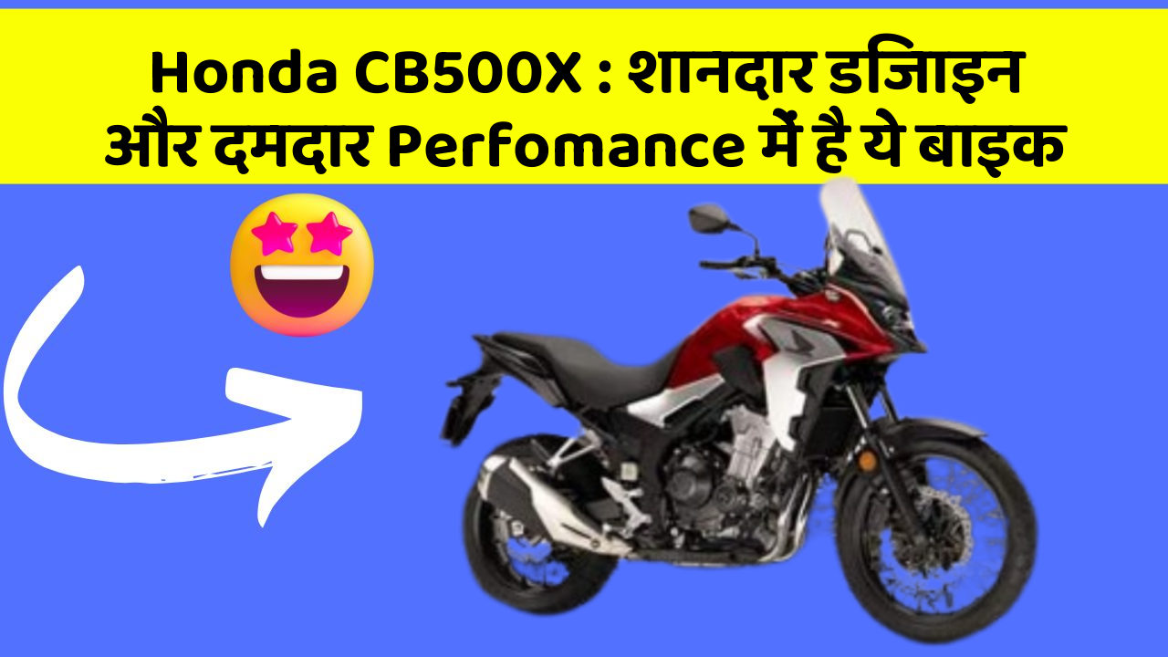 Honda CB500X : शानदार डिजाइन और दमदार Perfomance में है ये बाइक