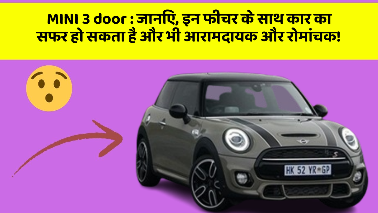 MINI 3 door: जानिए, इन फीचर के साथ कार का सफर हो सकता है और भी आरामदायक और रोमांचक!