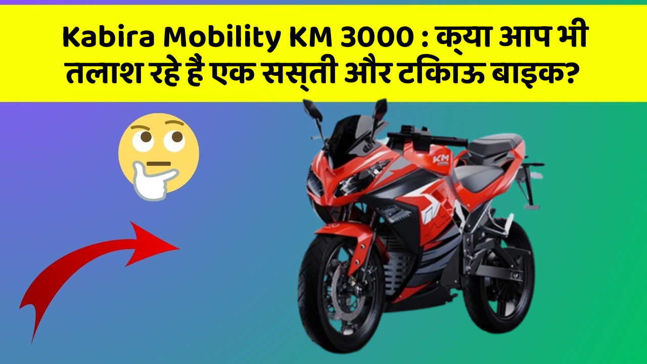 Kabira Mobility KM 3000: क्या आप भी तलाश रहे हैं एक सस्ती और टिकाऊ बाइक?