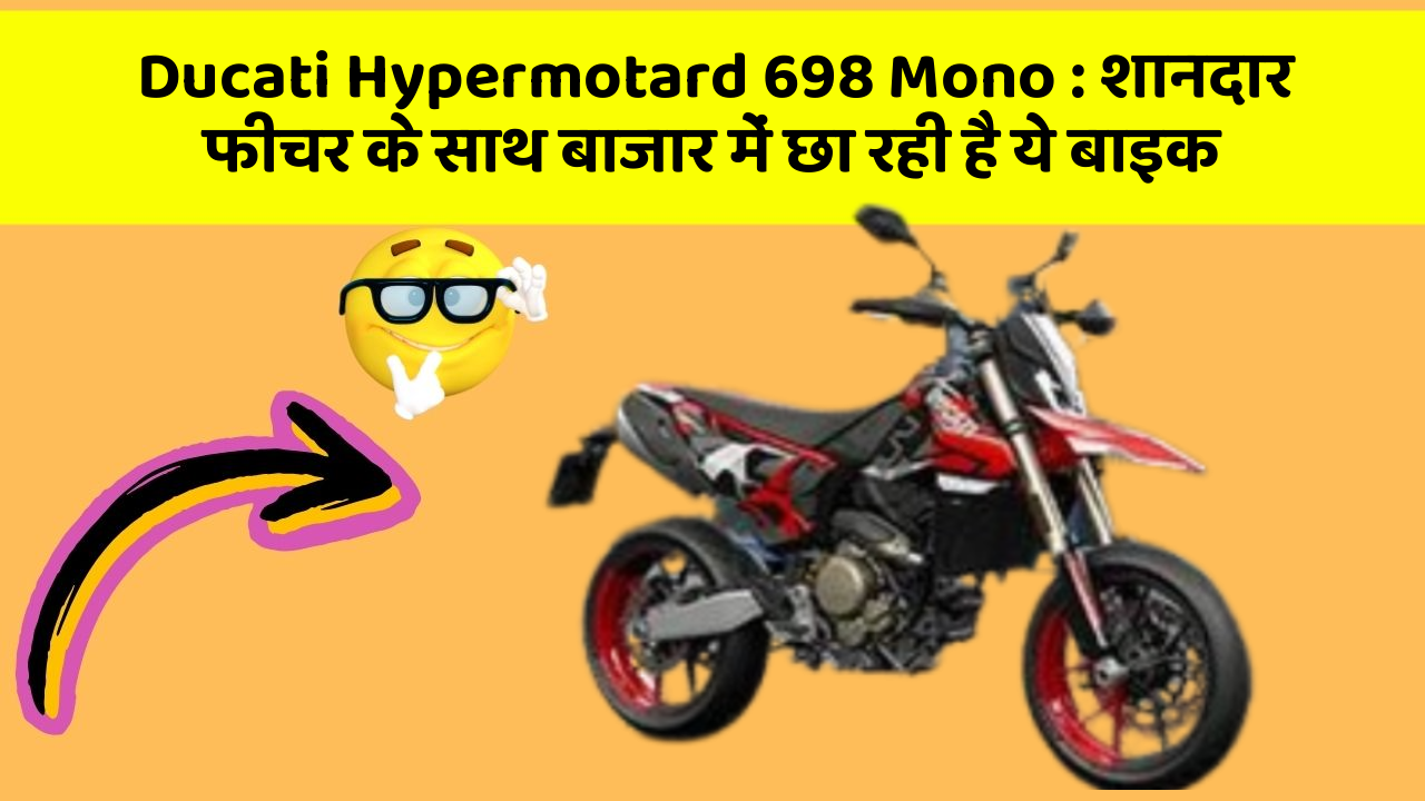 Ducati Hypermotard 698 Mono : शानदार फीचर के साथ बाजार में छा रही है ये बाइक