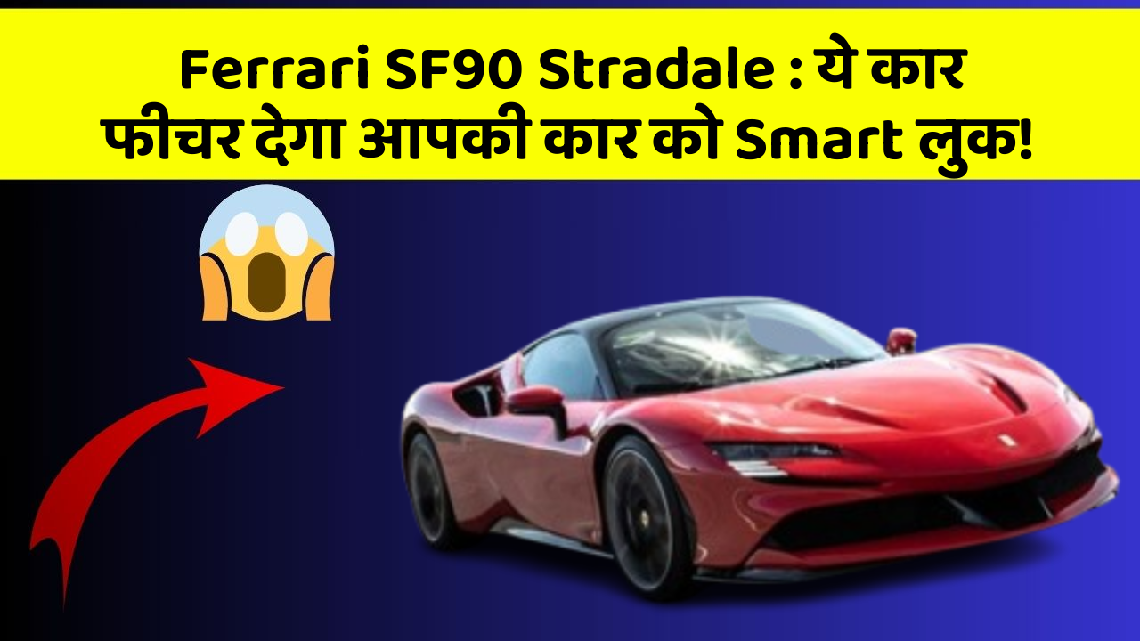Ferrari SF90 Stradale: ये कार फीचर देगा आपकी कार को Smart लुक!