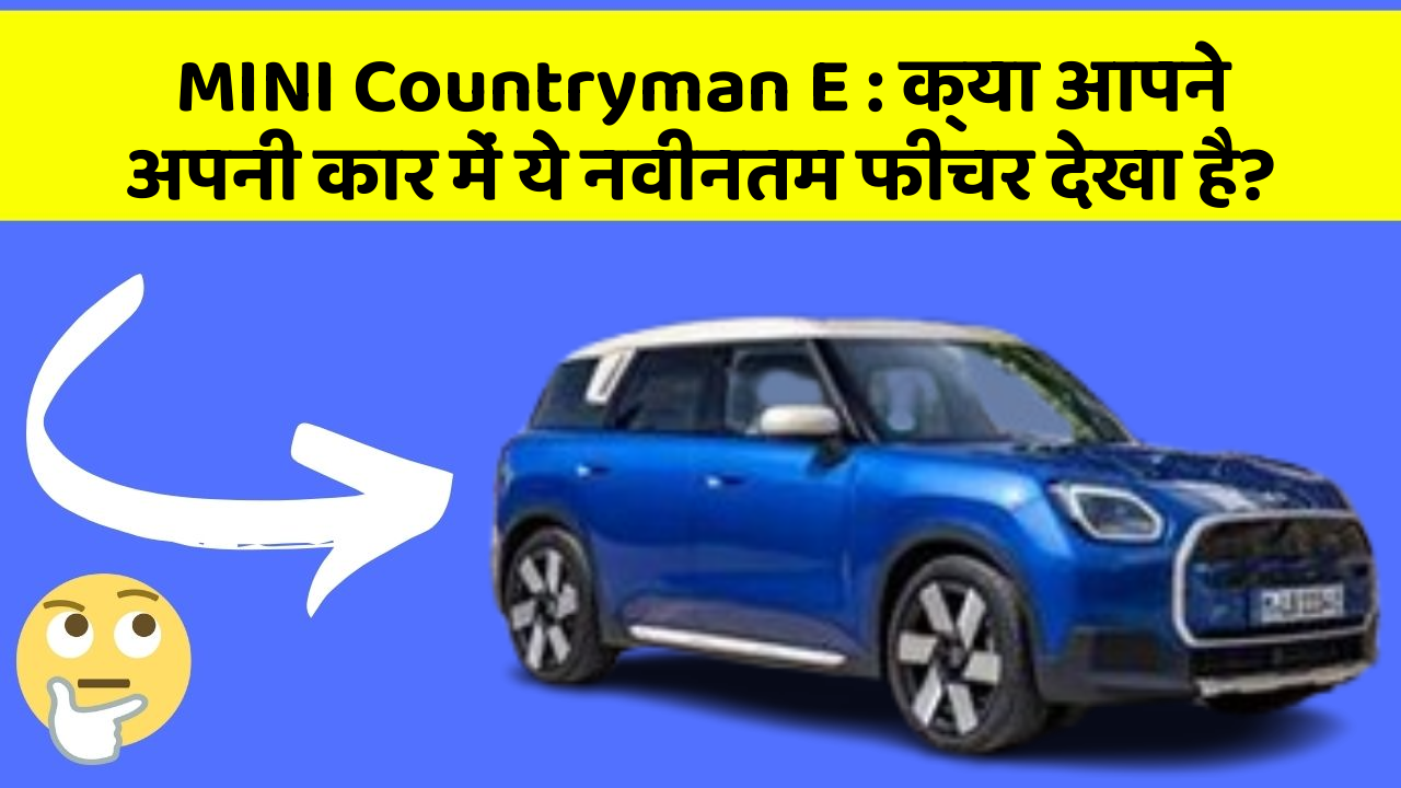 MINI Countryman E : क्या आपने अपनी कार में ये नवीनतम फीचर देखा है?