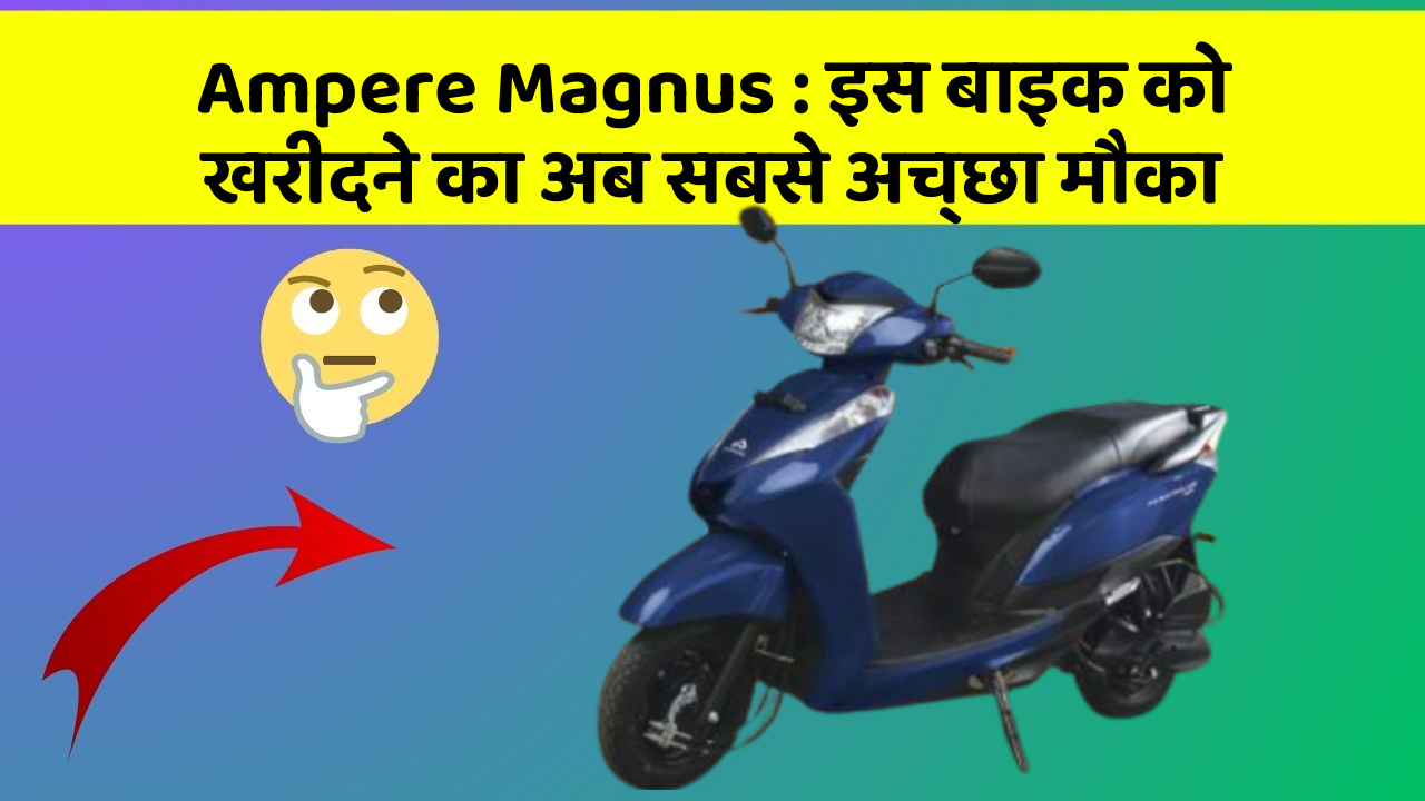 Ampere Magnus: इस बाइक को खरीदने का अब सबसे अच्छा मौका