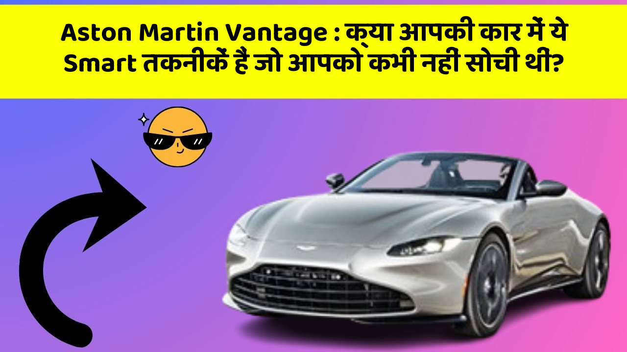 Aston Martin Vantage: क्या आपकी कार में ये Smart तकनीकें हैं जो आपको कभी नहीं सोची थीं?