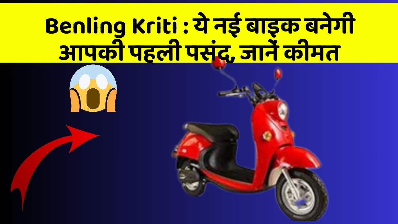 Benling Kriti : ये नई बाइक बनेगी आपकी पहली पसंद, जानें कीमत