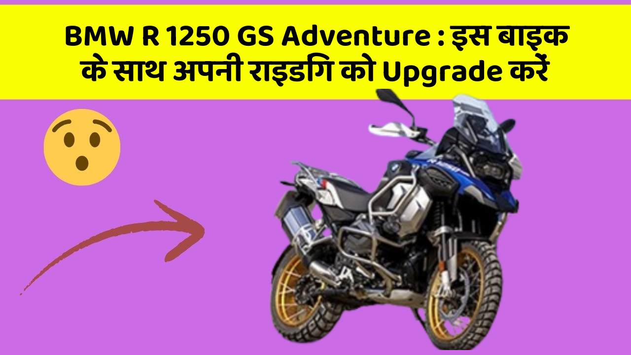 BMW R 1250 GS Adventure: इस बाइक के साथ अपनी राइडिंग को Upgrade करें