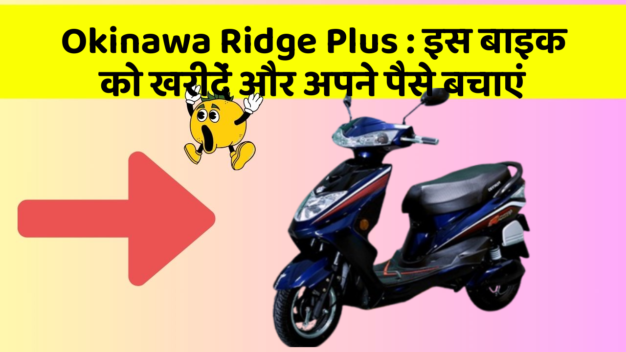 Okinawa Ridge Plus : इस बाइक को खरीदें और अपने पैसे बचाएं