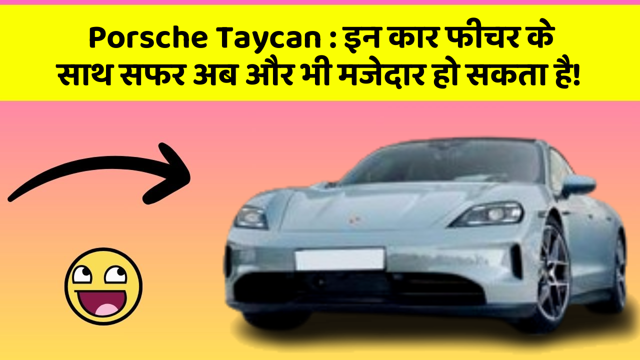 Porsche Taycan: इन कार फीचर के साथ सफर अब और भी मजेदार हो सकता है!