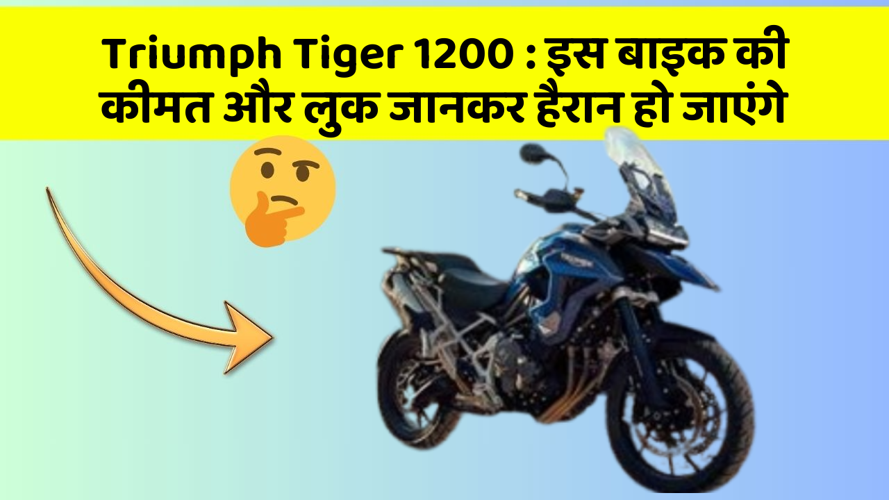 Triumph Tiger 1200: इस बाइक की कीमत और लुक जानकर हैरान हो जाएंगे
