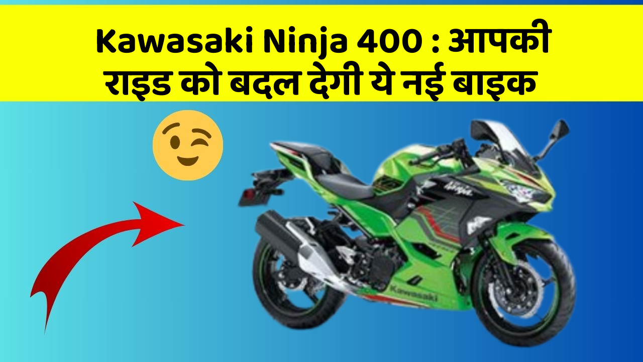 Kawasaki Ninja 400: आपकी राइड को बदल देगी ये नई बाइक