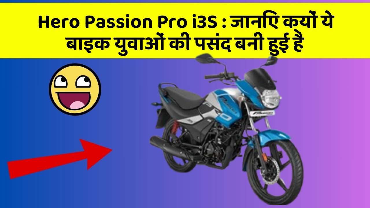 Hero Passion Pro i3S: जानिए क्यों ये बाइक युवाओं की पसंद बनी हुई है