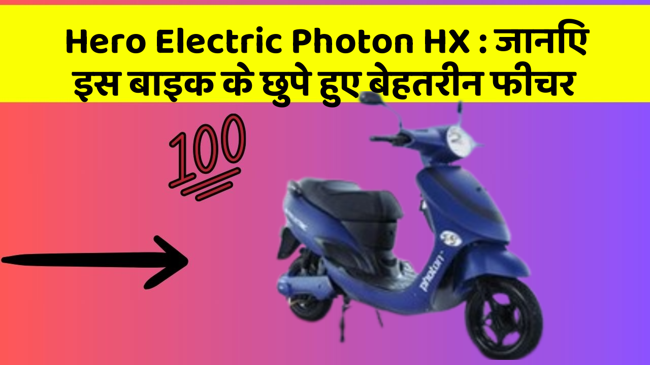 Hero Electric Photon HX : जानिए इस बाइक के छुपे हुए बेहतरीन फीचर