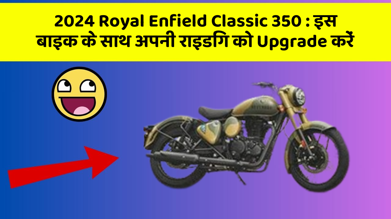 2024 Royal Enfield Classic 350 : इस बाइक के साथ अपनी राइडिंग को Upgrade करें