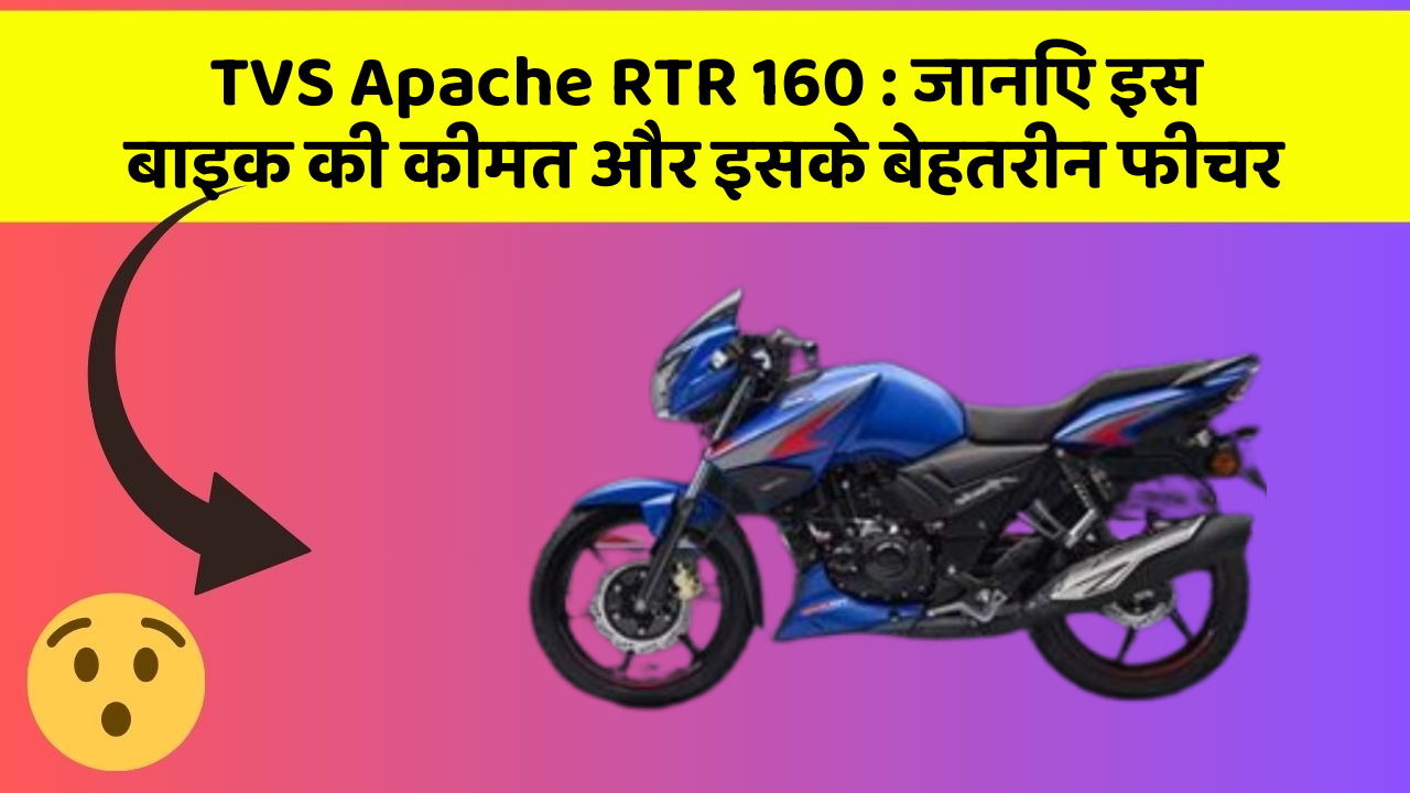 TVS Apache RTR 160: जानिए इस बाइक की कीमत और इसके बेहतरीन फीचर