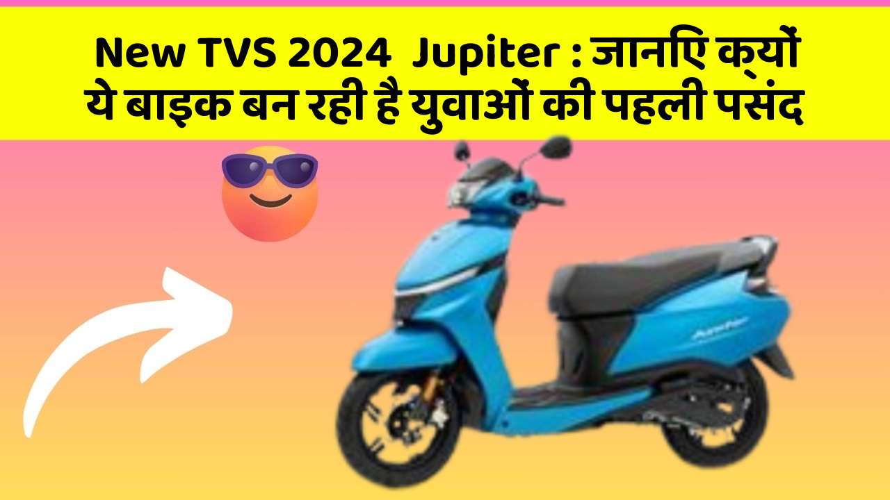 New TVS 2024  Jupiter: जानिए क्यों ये बाइक बन रही है युवाओं की पहली पसंद