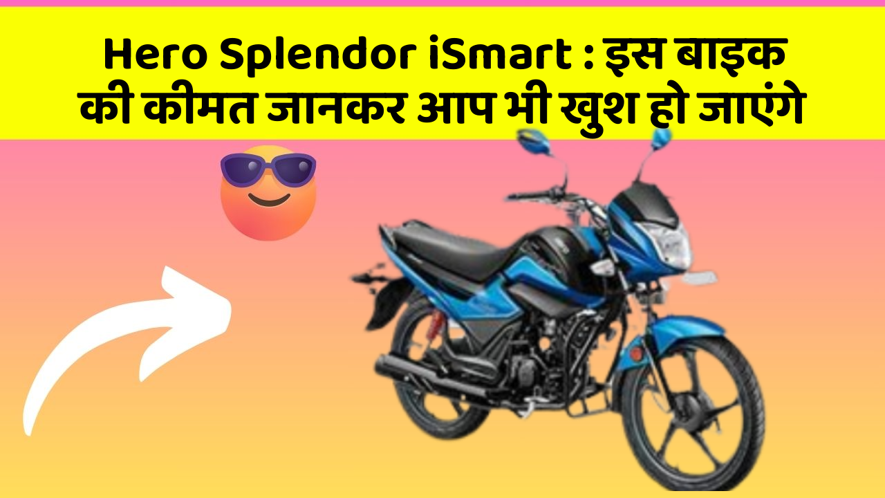 Hero Splendor iSmart : इस बाइक की कीमत जानकर आप भी खुश हो जाएंगे