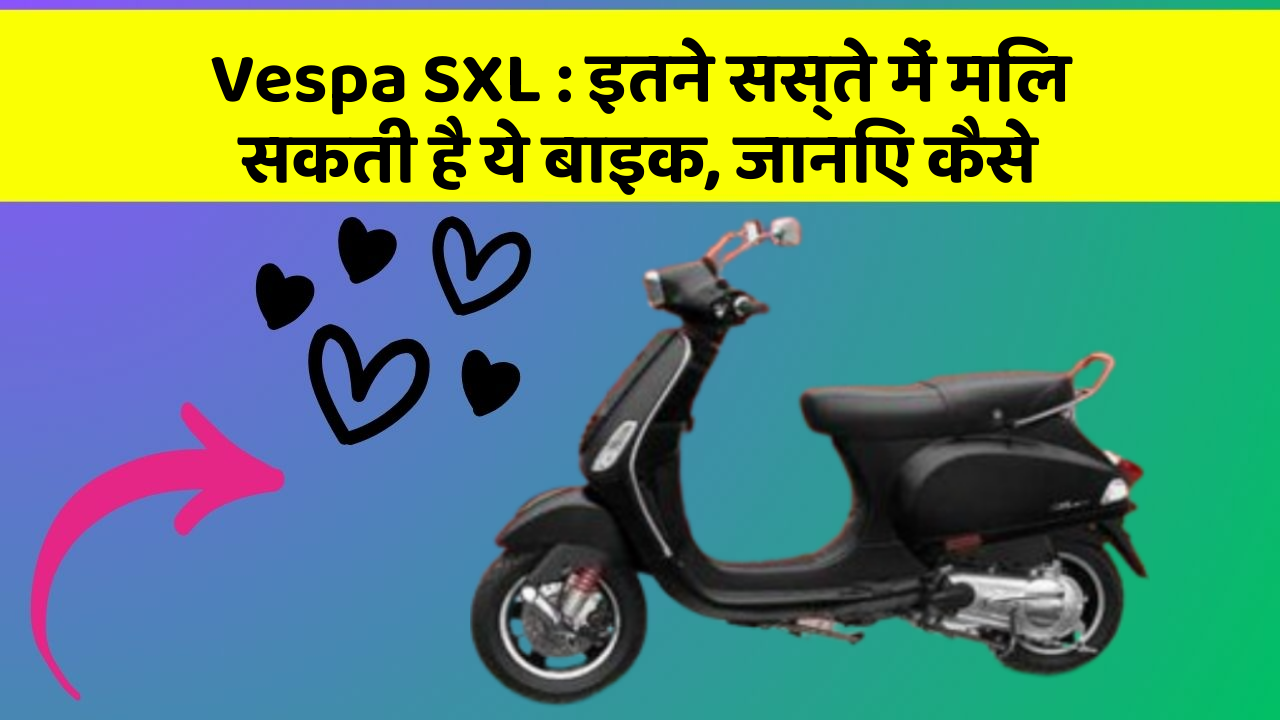 Vespa SXL: इतने सस्ते में मिल सकती है ये बाइक, जानिए कैसे