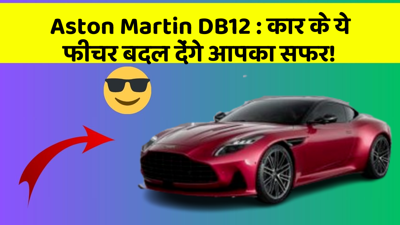 Aston Martin DB12: कार के ये फीचर बदल देंगे आपका सफर!