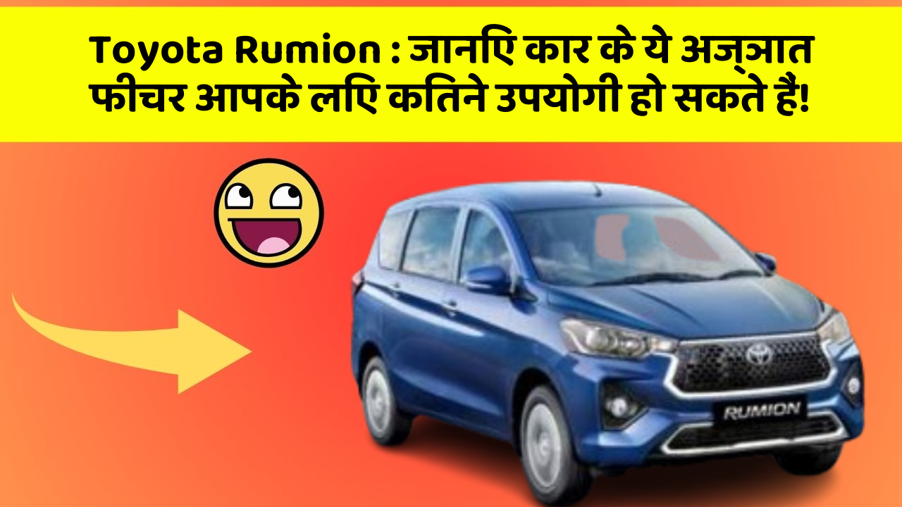 Toyota Rumion: जानिए कार के ये अज्ञात फीचर आपके लिए कितने उपयोगी हो सकते हैं!