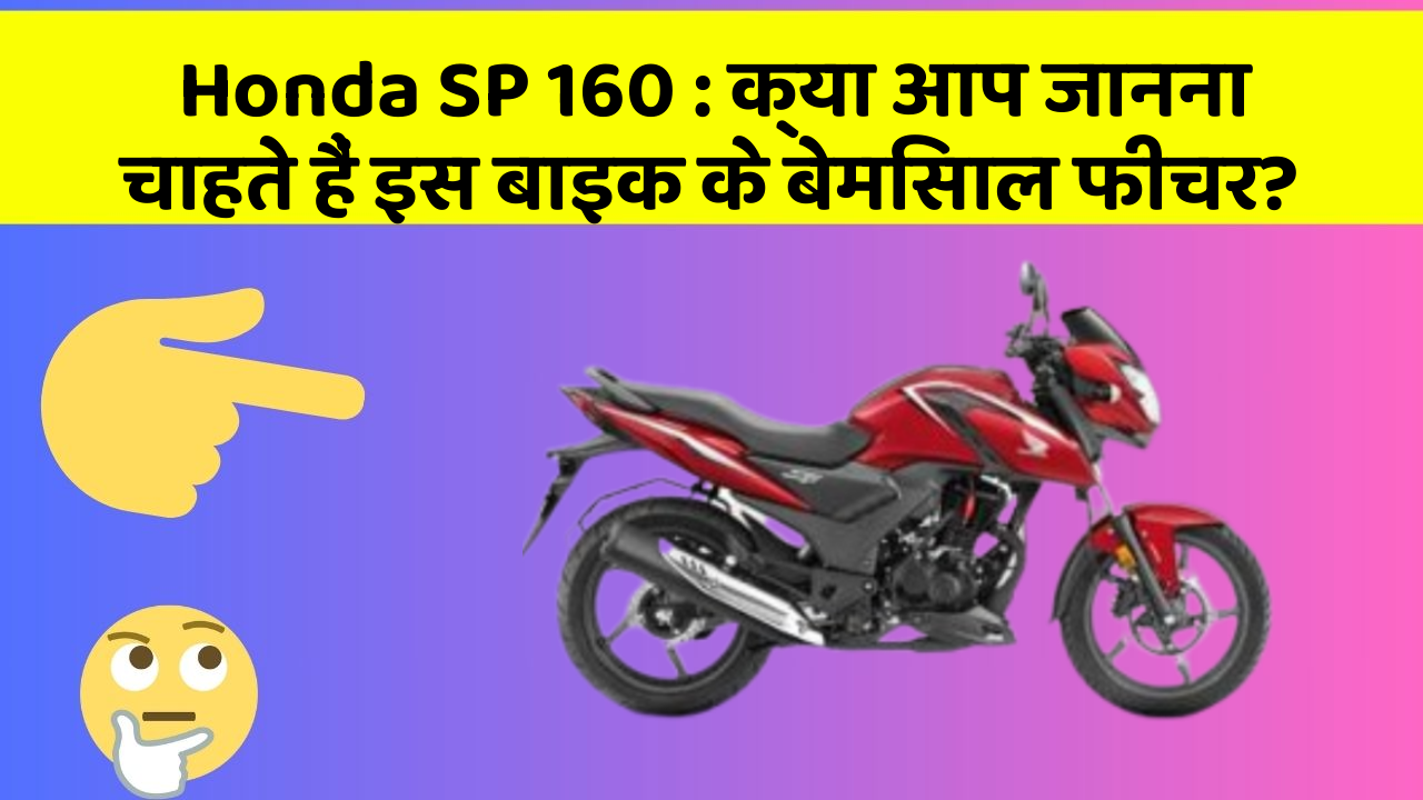 Honda SP 160 : क्या आप जानना चाहते हैं इस बाइक के बेमिसाल फीचर?