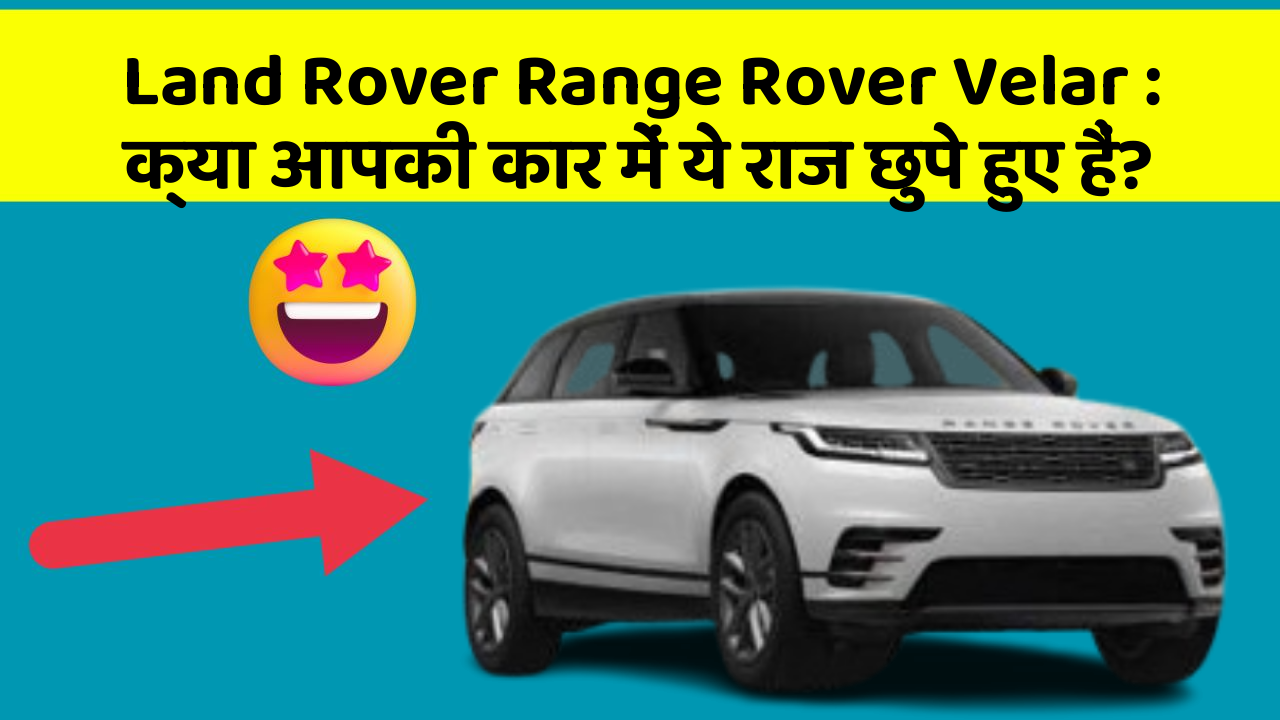 Land Rover Range Rover Velar: क्या आपकी कार में ये राज छुपे हुए हैं?