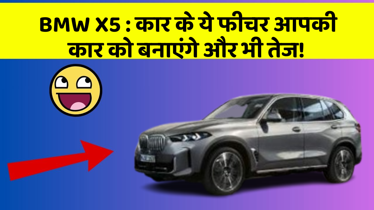 BMW X5: कार के ये फीचर आपकी कार को बनाएंगे और भी तेज!