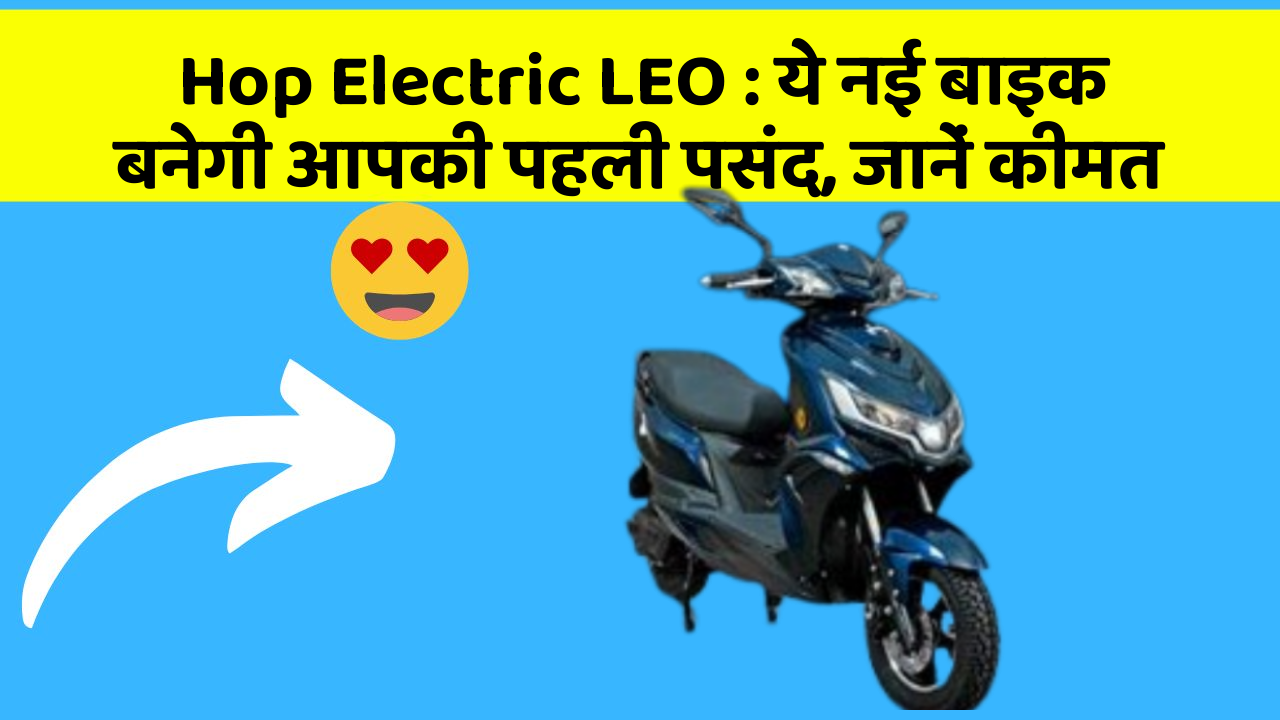 Hop Electric LEO : ये नई बाइक बनेगी आपकी पहली पसंद, जानें कीमत