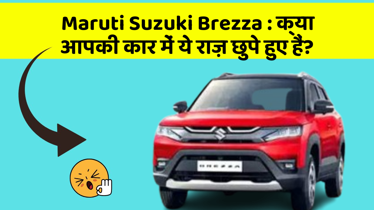 Maruti Suzuki Brezza: क्या आपकी कार में ये राज़ छुपे हुए हैं?